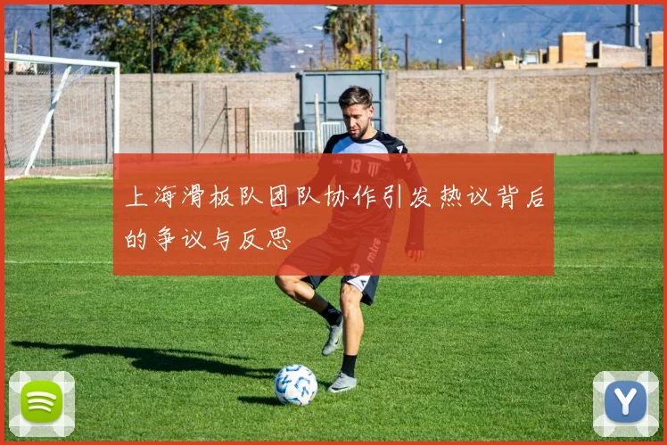 上海滑板队团队协作引发热议背后的争议与反思
