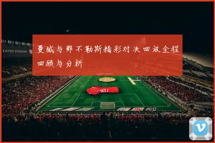 曼城与那不勒斯精彩对决回放全程回顾与分析