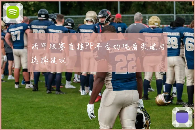 西甲联赛直播PP平台的观看渠道与选择建议