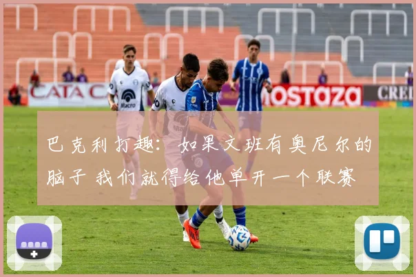 巴克利打趣：如果文班有奥尼尔的脑子 我们就得给他单开一个联赛